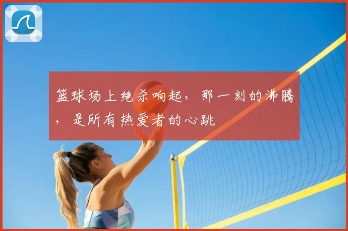 篮球场上绝杀响起，那一刻的沸腾，是所有热爱者的心跳