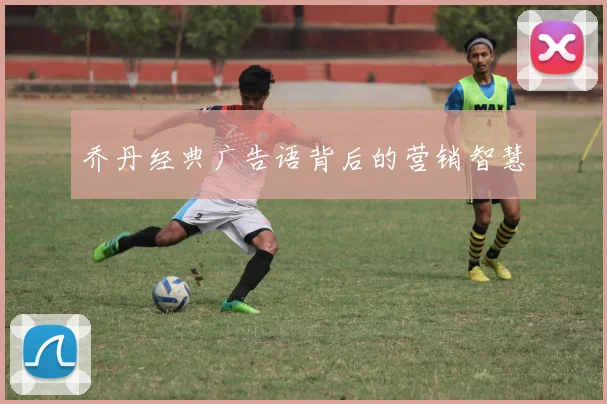 乔丹经典广告语背后的营销智慧