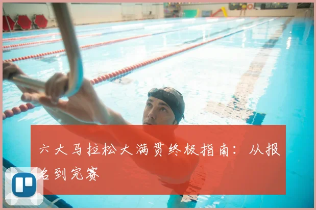 六大马拉松大满贯终极指南:从报名到完赛