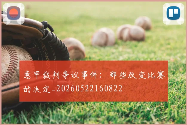 意甲裁判争议事件:那些改变比赛的决定_20260522160822
