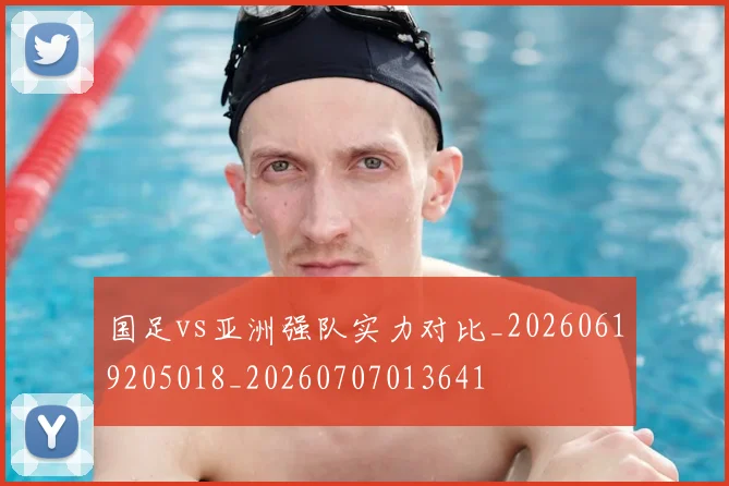 国足vs亚洲强队实力对比_20260619205018_20260707013641