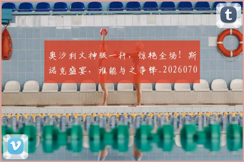 奥沙利文神级一杆,惊艳全场!斯诺克盛宴,谁能与之争锋_20260707022112