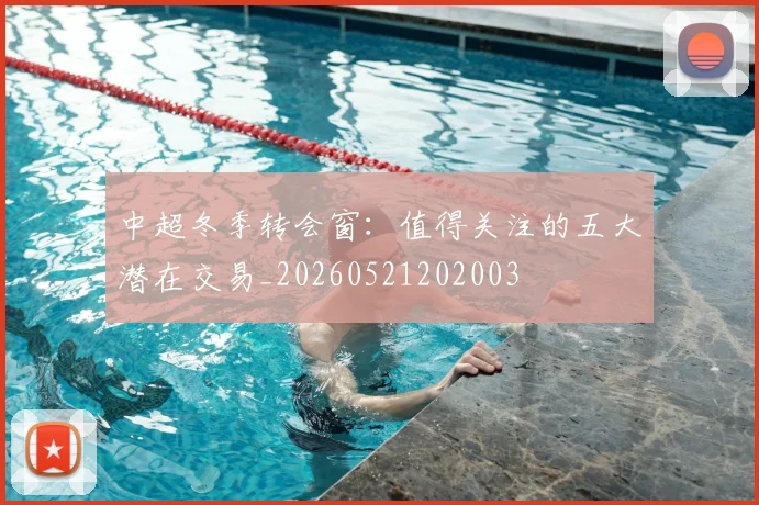 中超冬季转会窗:值得关注的五大潜在交易_20260521202003
