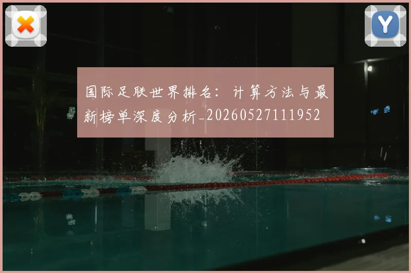 国际足联世界排名:计算方法与最新榜单深度分析_20260527111952